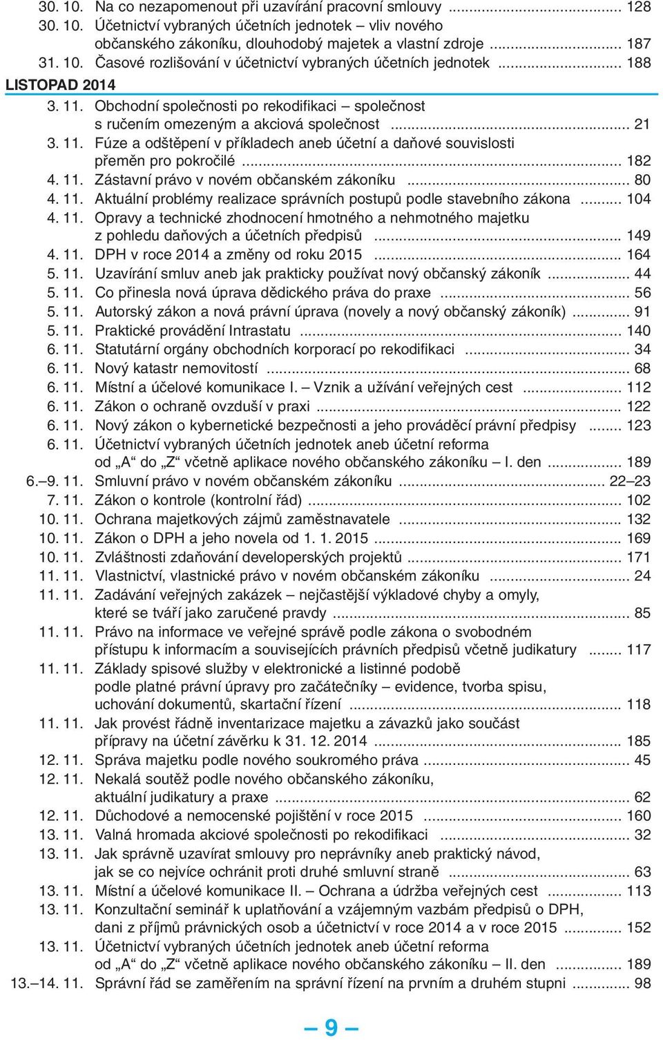 .. 182 4. 11. Zástavní právo v novém občanském zákoníku... 80 4. 11. Aktuální problémy realizace správních postupů podle stavebního zákona... 104 4. 11. Opravy a technické zhodnocení hmotného a nehmotného majetku z pohledu daňových a účetních předpisů.