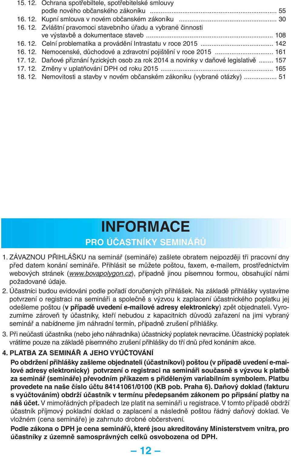 .. 157 17. 12. Změny v uplatňování DPH od roku 2015... 165 18. 12. Nemovitosti a stavby v novém občanském zákoníku (vybrané otázky)... 51 INFORMACE PRO ÚČASTNÍKY SEMINÁŘŮ 1.