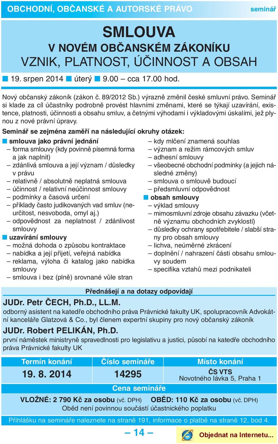 Seminář si klade za cíl účastníky podrobně provést hlavními změnami, které se týkají uzavírání, exis - tence, platnosti, účinnosti a obsahu smluv, a četnými výhodami i výkladovými úskalími, jež