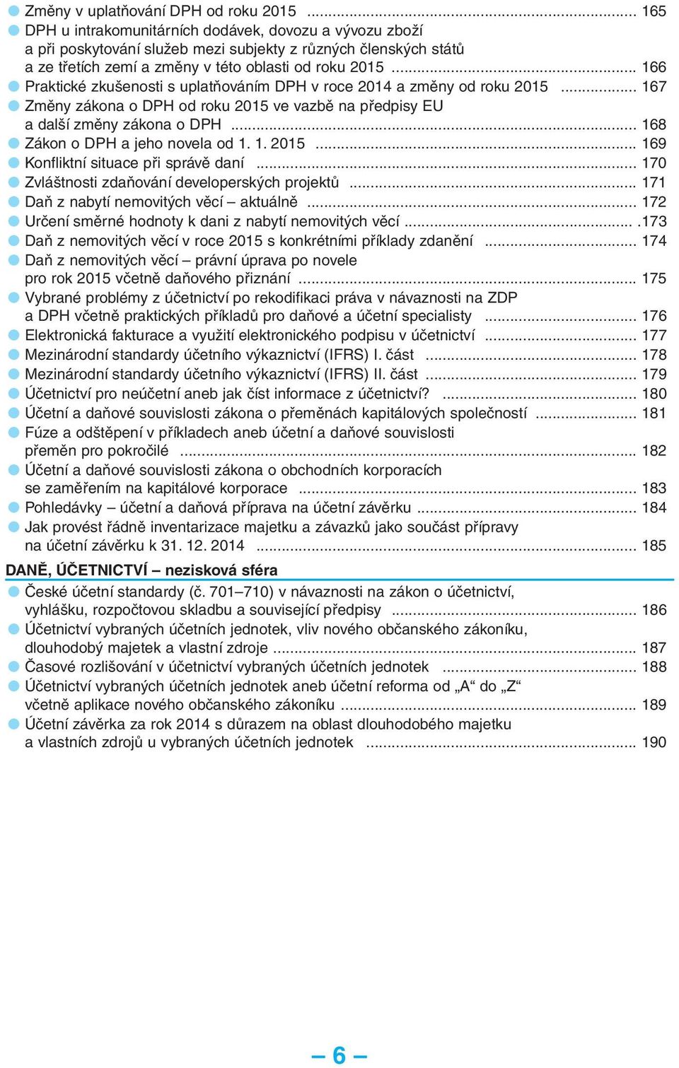 .. 166 Praktické zkušenosti s uplatňováním DPH v roce 2014 a změny od roku 2015... 167 Změny zákona o DPH od roku 2015 ve vazbě na předpisy EU a další změny zákona o DPH.