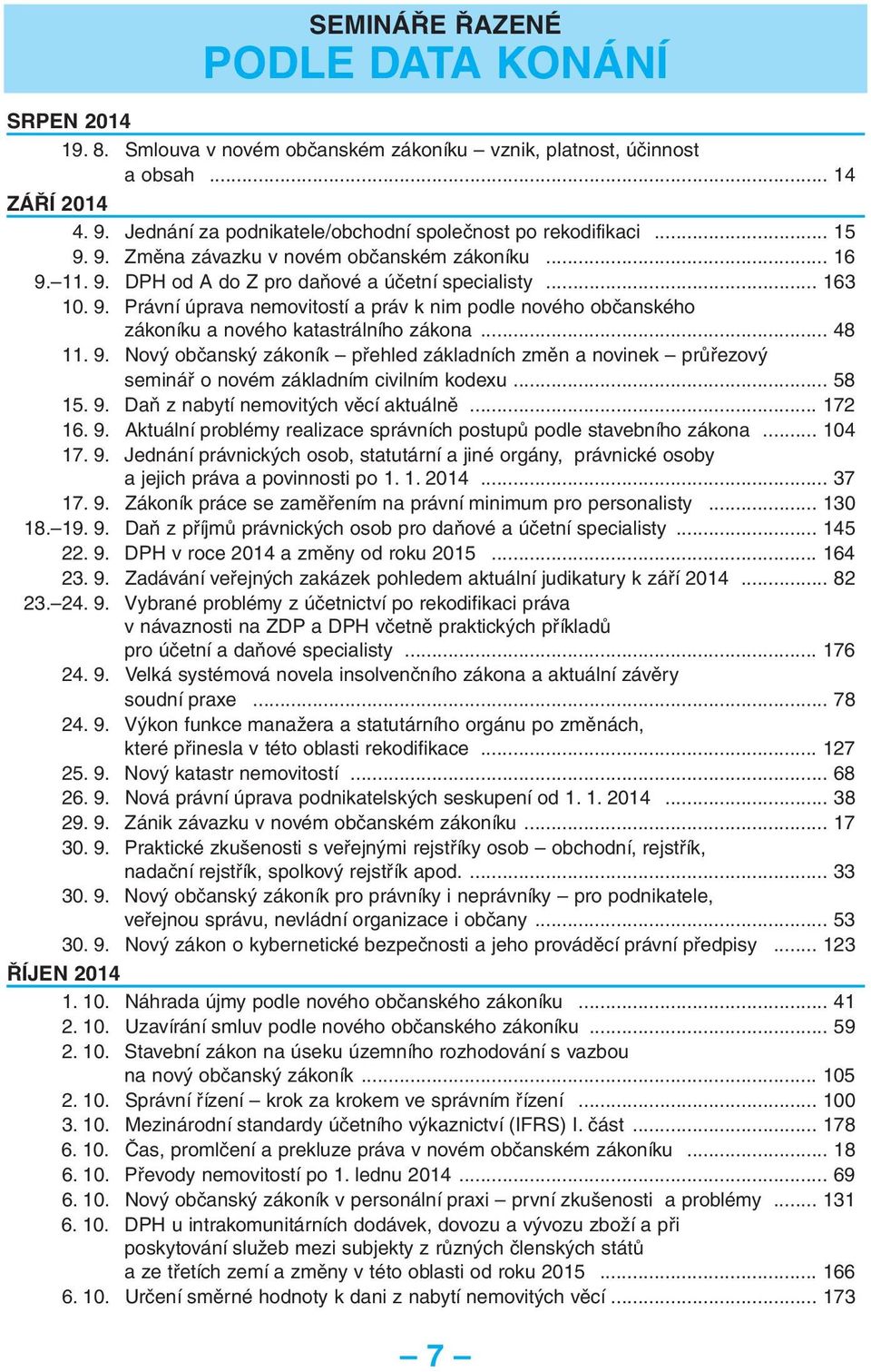 .. 48 11. 9. Nový občanský zákoník přehled základních změn a novinek průřezový o novém základním civilním kodexu... 58 15. 9. Daň z nabytí nemovitých věcí aktuálně... 172 16. 9. Aktuální problémy realizace správních postupů podle stavebního zákona.