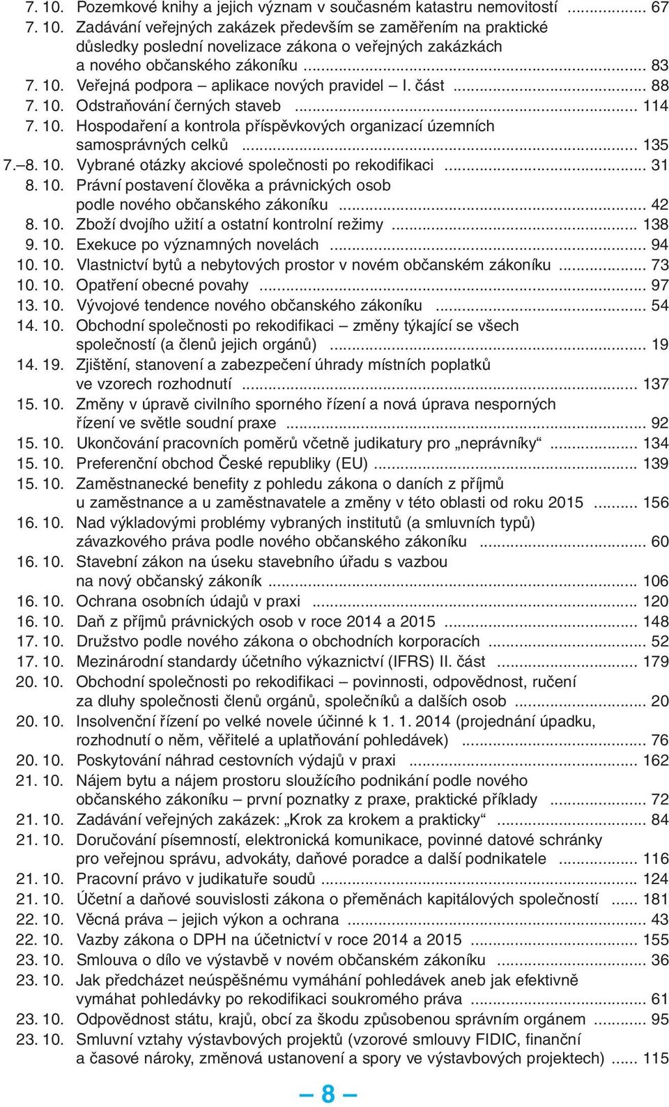 .. 135 7. 8. 10. Vybrané otázky akciové společnosti po rekodifikaci... 31 8. 10. Právní postavení člověka a právnických osob podle nového občanského zákoníku... 42 8. 10. Zboží dvojího užití a ostatní kontrolní režimy.