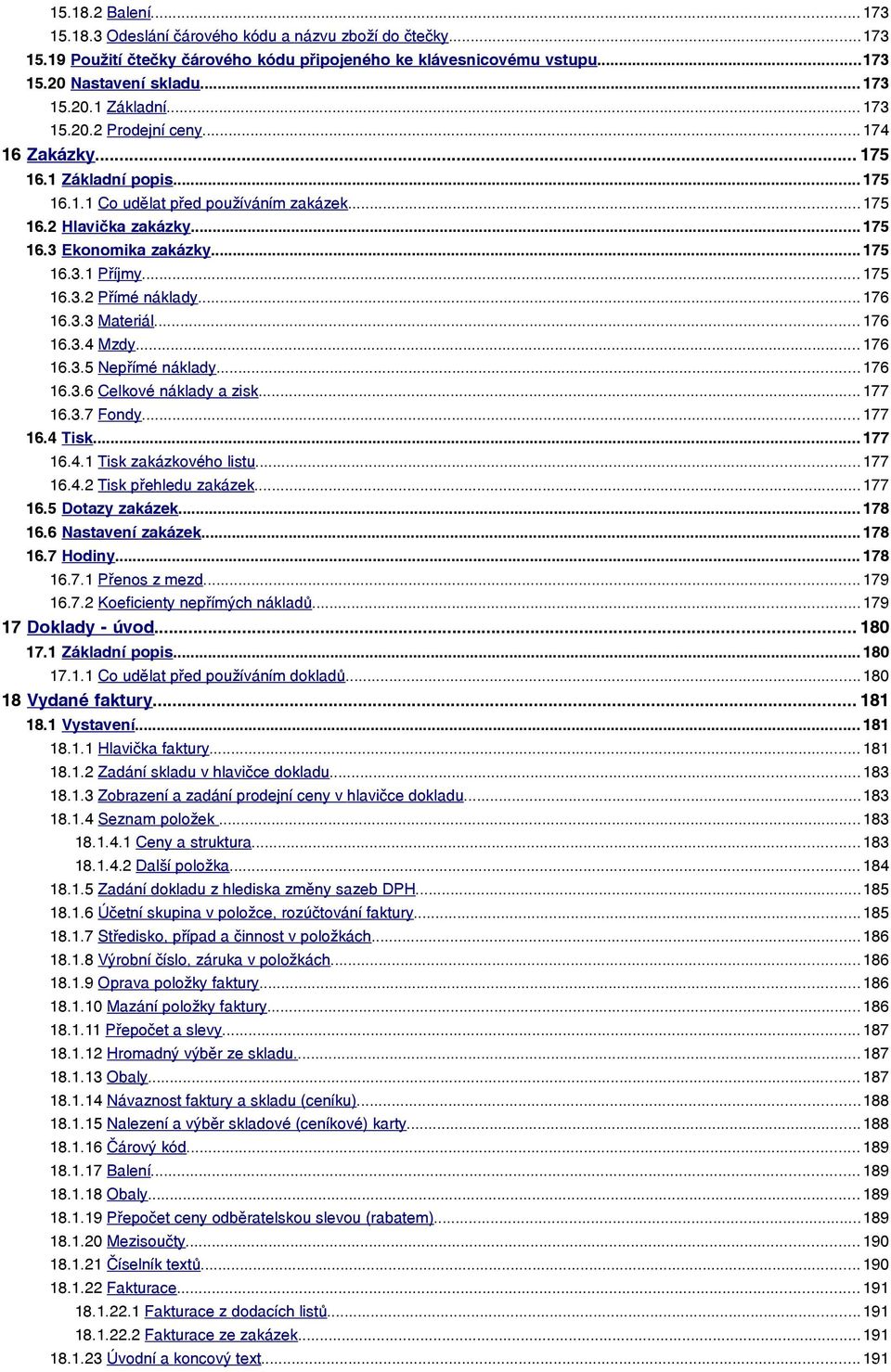 .. 175 16.3.2 Přímé náklady... 176 16.3.3 Materiál... 176 16.3.4 Mzdy... 176 16.3.5 Nepřímé náklady... 176 16.3.6 Celkové náklady a zisk... 177 16.3.7 Fondy... 177 16.4 Tisk... 177 16.4.1 Tisk zakázkového listu.