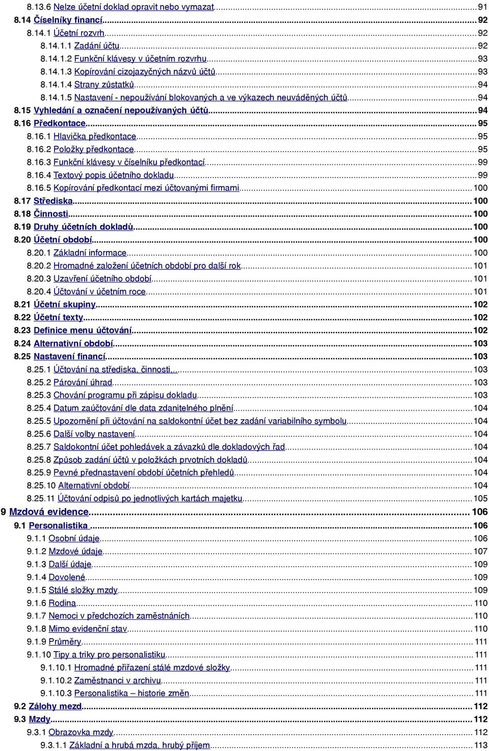 .. 95 8.16.2 Položky předkontace... 95 8.16.3 Funkční klávesy v číselníku předkontací... 99 8.16.4 Textový popis účetního dokladu... 99 8.16.5 Kopírování předkontací mezi účtovanými firmami...100 8.