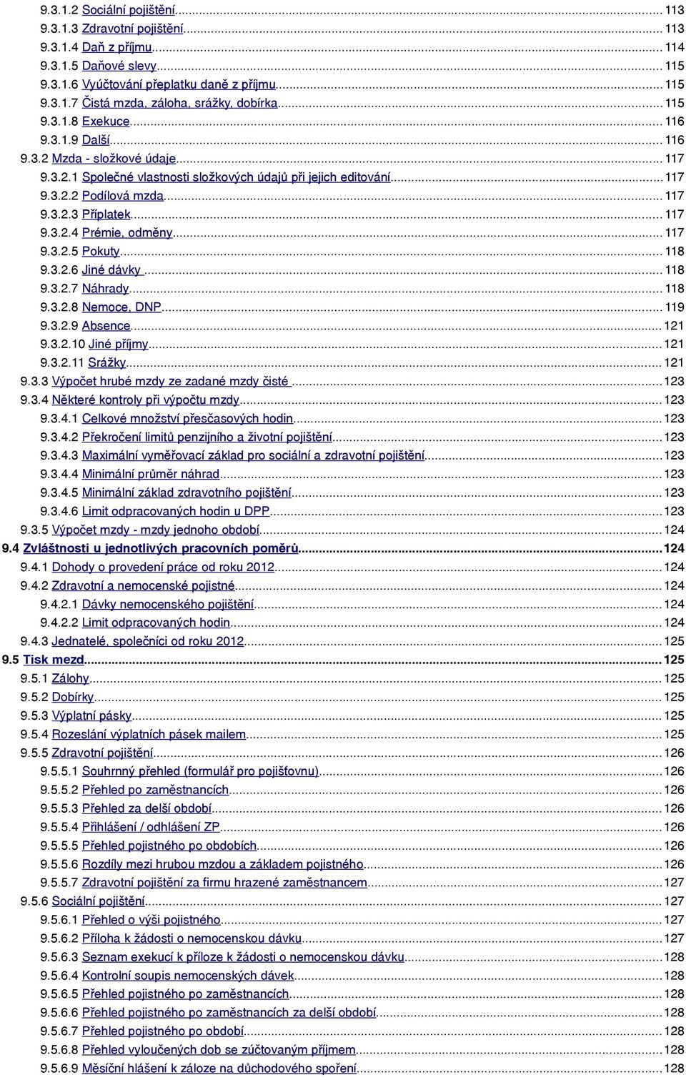.. 117 9.3.2.4 Prémie, odměny... 117 9.3.2.5 Pokuty... 118 9.3.2.6 Jiné dávky... 118 9.3.2.7 Náhrady... 118 9.3.2.8 Nemoce, DNP... 119 9.3.2.9 Absence... 121 9.3.2.10 Jiné příjmy... 121 9.3.2.11 Srážky.
