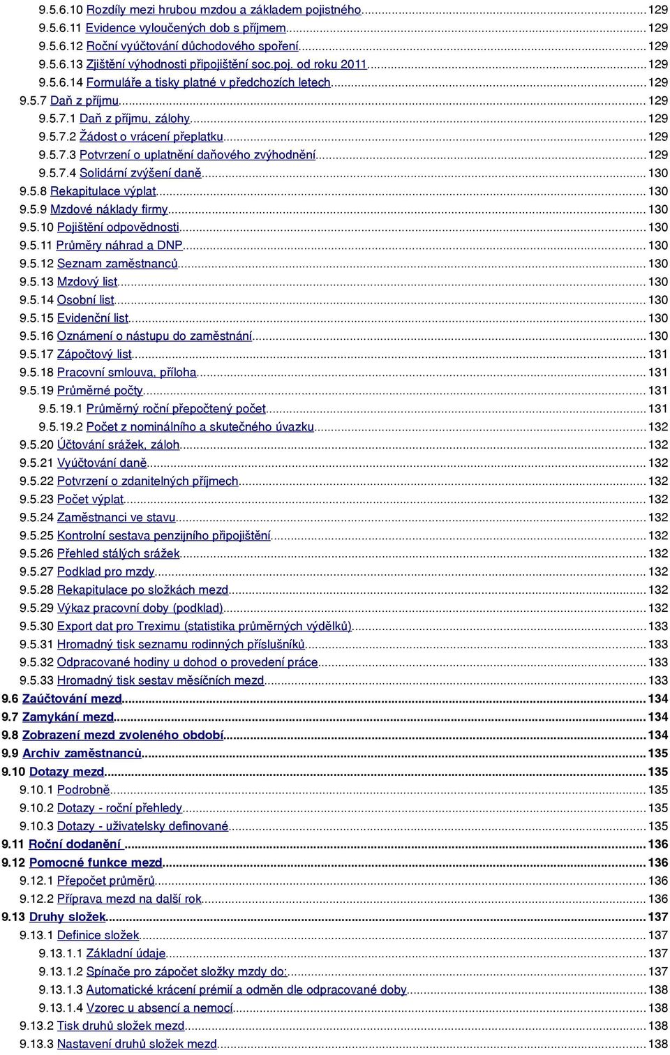 ..129 9.5.7.4 Solidární zvýšení daně... 130 9.5.8 Rekapitulace výplat... 130 9.5.9 Mzdové náklady firmy... 130 9.5.10 Pojištění odpovědnosti... 130 9.5.11 Průměry náhrad a DNP... 130 9.5.12 Seznam zaměstnanců.