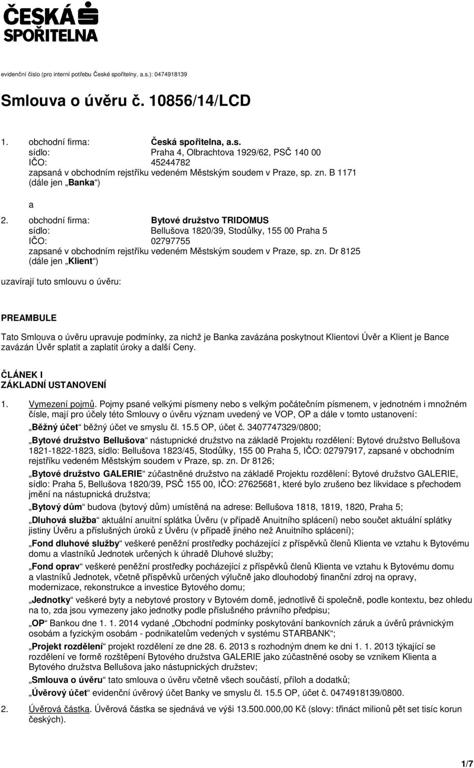 obchodní firma: Bytové družstvo TRIDOMUS sídlo: Bellušova 1820/39, Stodůlky, 155 00 Praha 5 IČO: 02797755 zapsané v obchodním rejstříku vedeném Městským soudem v Praze, sp. zn.