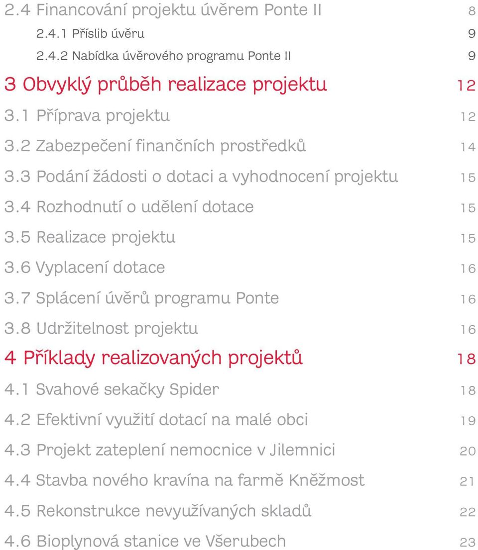 6 Vyplacení dotace 16 3.7 Splácení úvěrů programu Ponte 16 3.8 Udržitelnost projektu 16 4 Příklady realizovaných projektů 18 4.1 Svahové sekačky Spider 18 4.