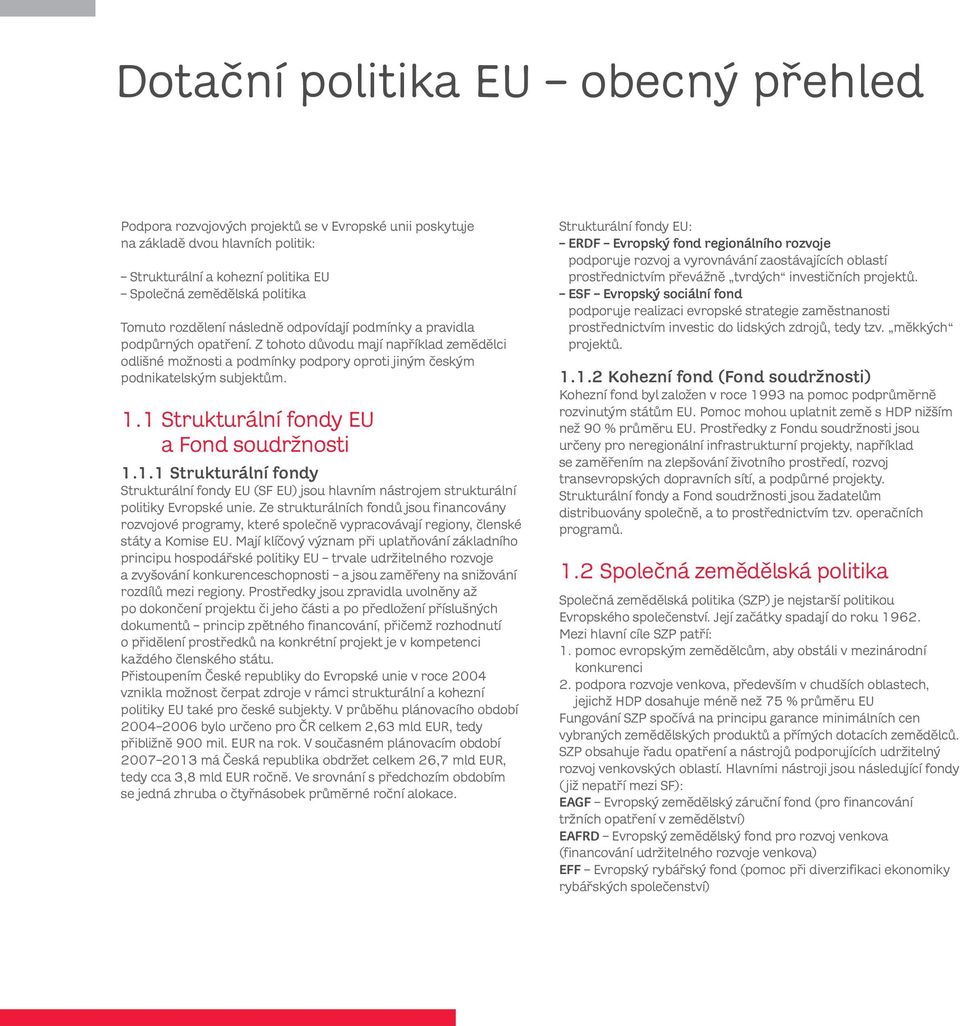 1 Strukturální fondy EU a Fond soudržnosti 1.1.1 Strukturální fondy Strukturální fondy EU (SF EU) jsou hlavním nástrojem strukturální politiky Evropské unie.