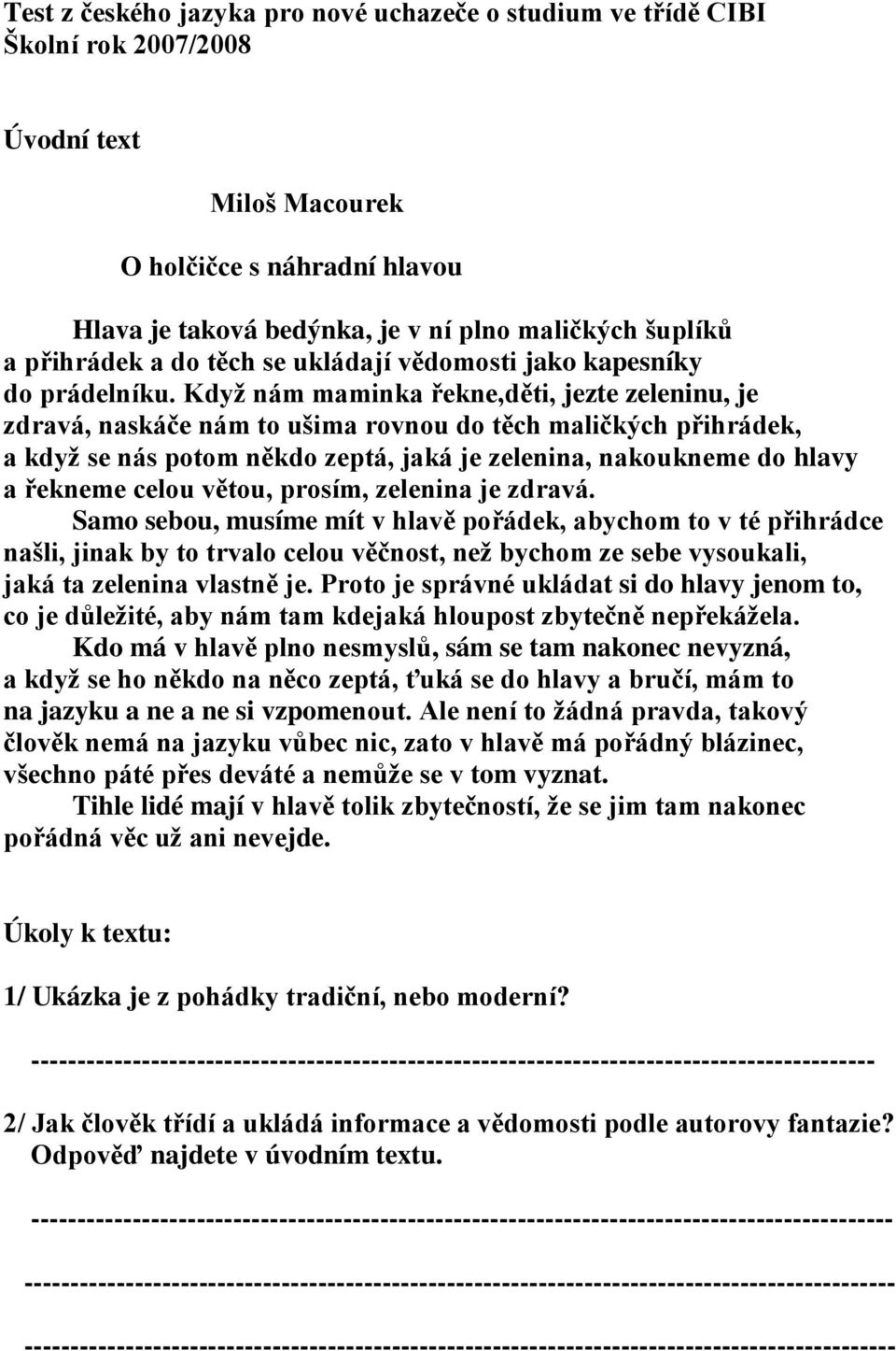 Když nám maminka řekne,děti, jezte zeleninu, je zdravá, naskáče nám to ušima rovnou do těch maličkých přihrádek, a když se nás potom někdo zeptá, jaká je zelenina, nakoukneme do hlavy a řekneme celou