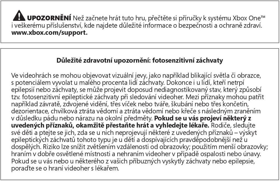 záchvaty. Dokonce i u lidí, kteří netrpí epilepsií nebo záchvaty, se může projevit doposud nediagnostikovaný stav, který způsobí tzv. fotosenzitivní epileptické záchvaty při sledování videoher.