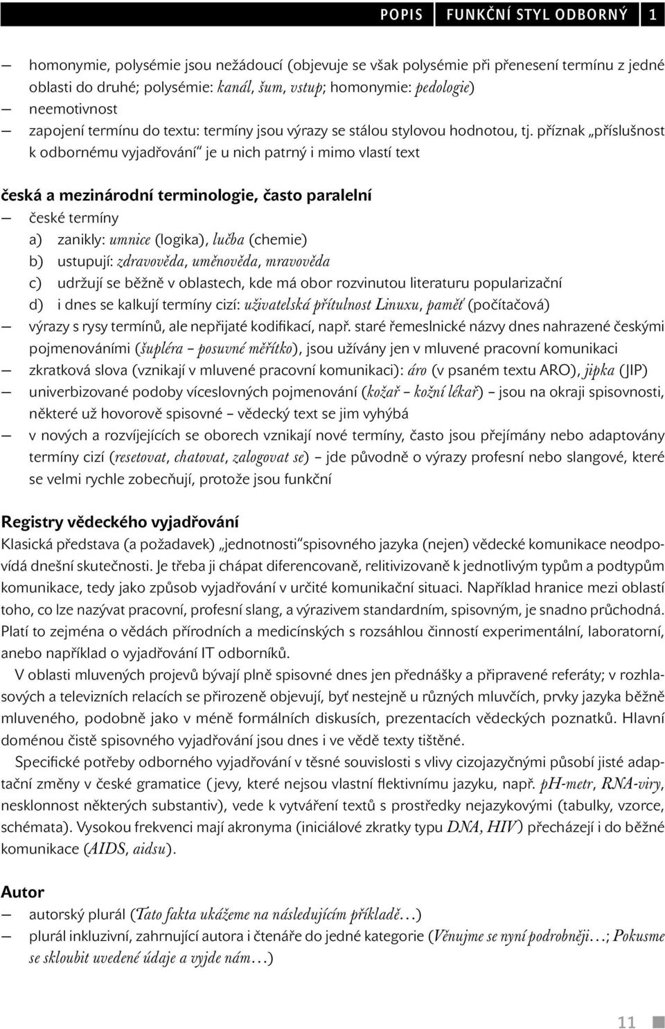 příznak příslušnost k odbornému vyjadřování je u nich patrný i mimo vlastí text česká a mezinárodní terminologie, často paralelní české termíny a) zanikly: umnice (logika), lučba (chemie) b)