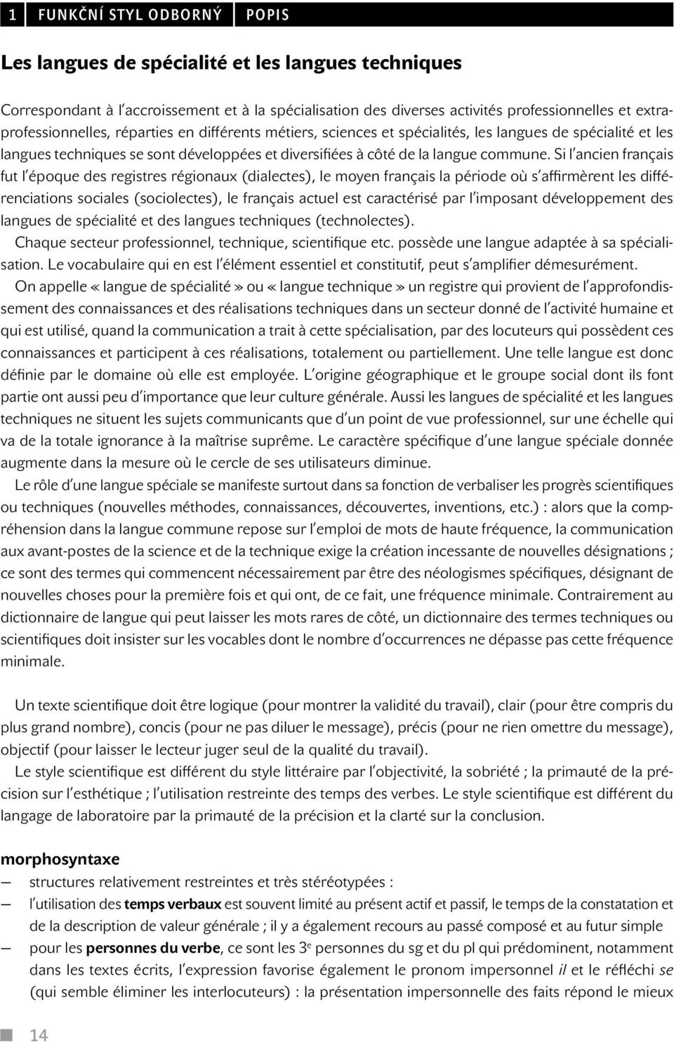 Si l ancien français fut l époque des registres régionaux (dialectes), le moyen français la période où s affirmèrent les différenciations sociales (sociolectes), le français actuel est caractérisé