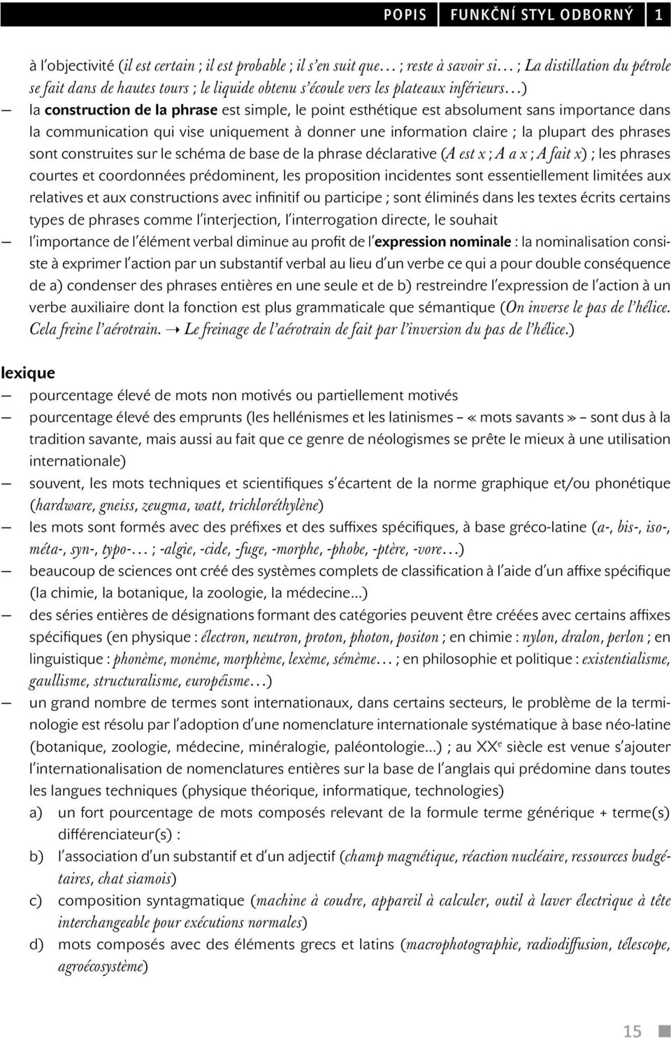 claire ; la plupart des phrases sont construites sur le schéma de base de la phrase déclarative (A est x ; A a x ; A fait x) ; les phrases courtes et coordonnées prédominent, les proposition