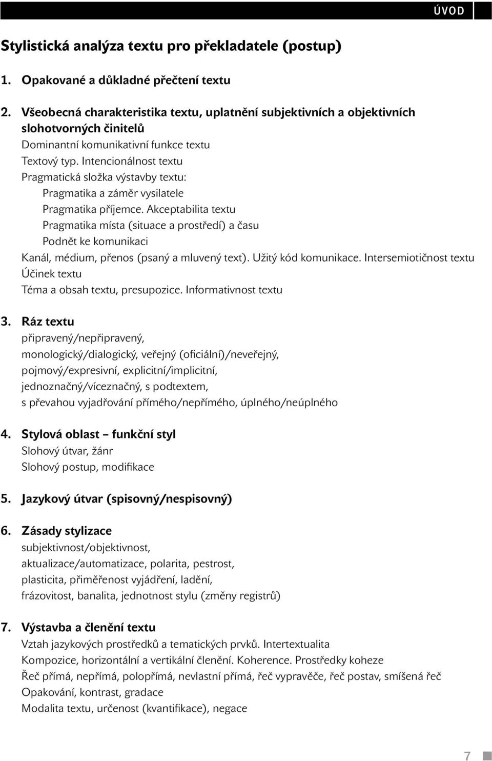 Intencionálnost textu Pragmatická složka výstavby textu: Pragmatika a záměr vysilatele Pragmatika příjemce.