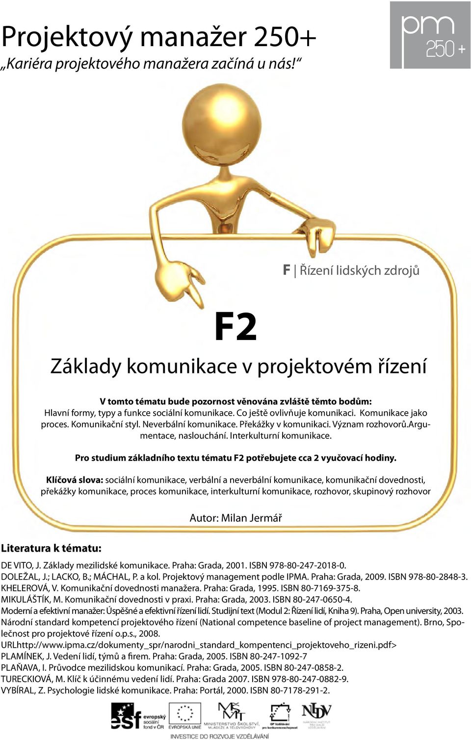 Co ještě ovlivňuje komunikaci. Komunikace jako proces. Komunikační styl. Neverbální komunikace. Překážky v komunikaci. Význam rozhovorů.argumentace, naslouchání. Interkulturní komunikace.