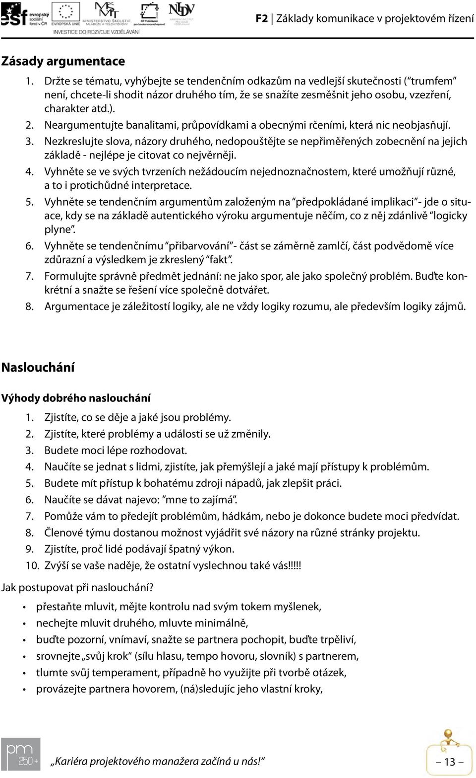 Neargumentujte banalitami, průpovídkami a obecnými rčeními, která nic neobjasňují. 3.