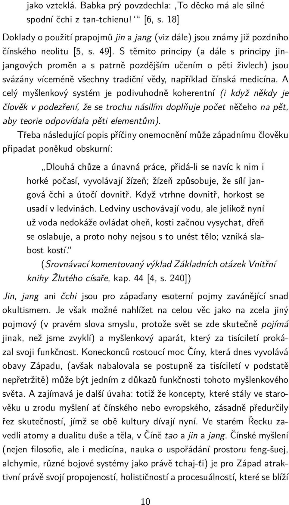 A celý myšlenkový systém je podivuhodně koherentní (i když někdy je člověk v podezření, že se trochu násilím doplňuje počet něčeho na pět, aby teorie odpovídala pěti elementům).