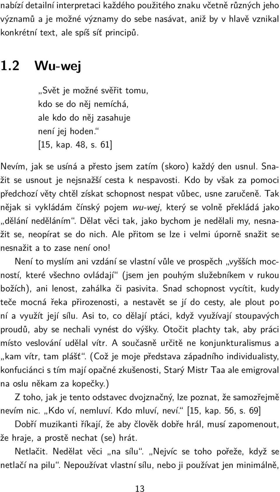 Snažit se usnout je nejsnažší cesta k nespavosti. Kdo by však za pomoci předchozí věty chtěl získat schopnost nespat vůbec, usne zaručeně.