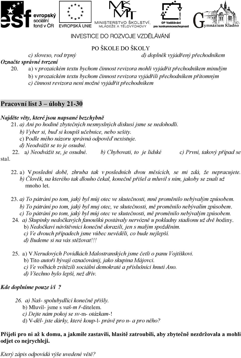 vyjádřit přechodníkem Pracovní list 3 úlohy 21-30 Najděte věty, které jsou napsané bezchybně 21. a) Ani po hodině zbytečných nesmyslných diskusí jsme se nedohodli.