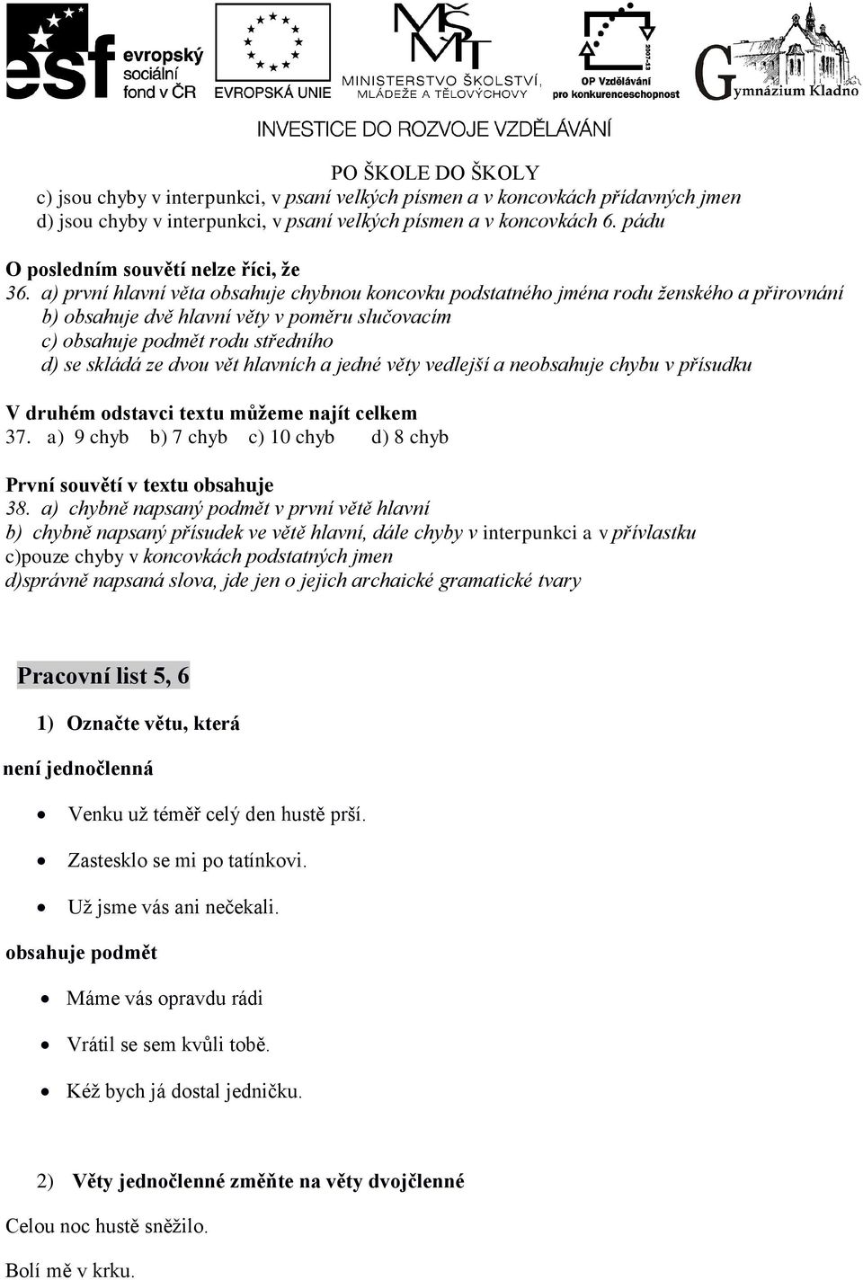 hlavních a jedné věty vedlejší a neobsahuje chybu v přísudku V druhém odstavci textu můžeme najít celkem 37. a) 9 chyb b) 7 chyb c) 10 chyb d) 8 chyb První souvětí v textu obsahuje 38.