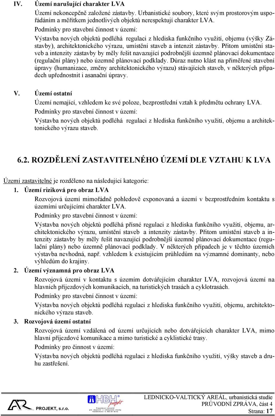 Přitom umístění staveb a intenzity zástavby by měly řešit navazující podrobnější územně plánovací dokumentace (regulační plány) nebo územně plánovací podklady.