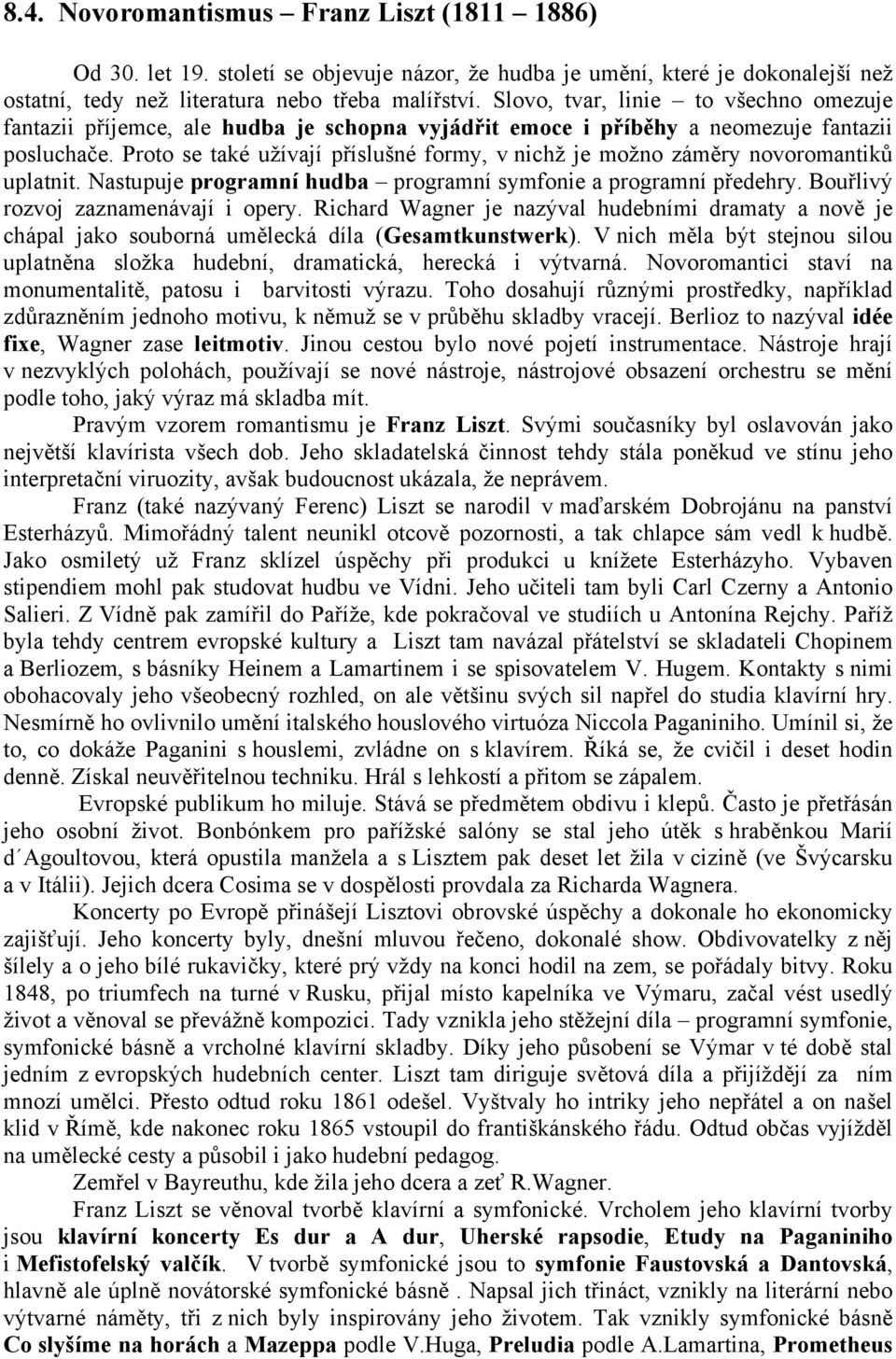 Proto se také užívají příslušné formy, v nichž je možno záměry novoromantiků uplatnit. Nastupuje programní hudba programní symfonie a programní předehry. Bouřlivý rozvoj zaznamenávají i opery.