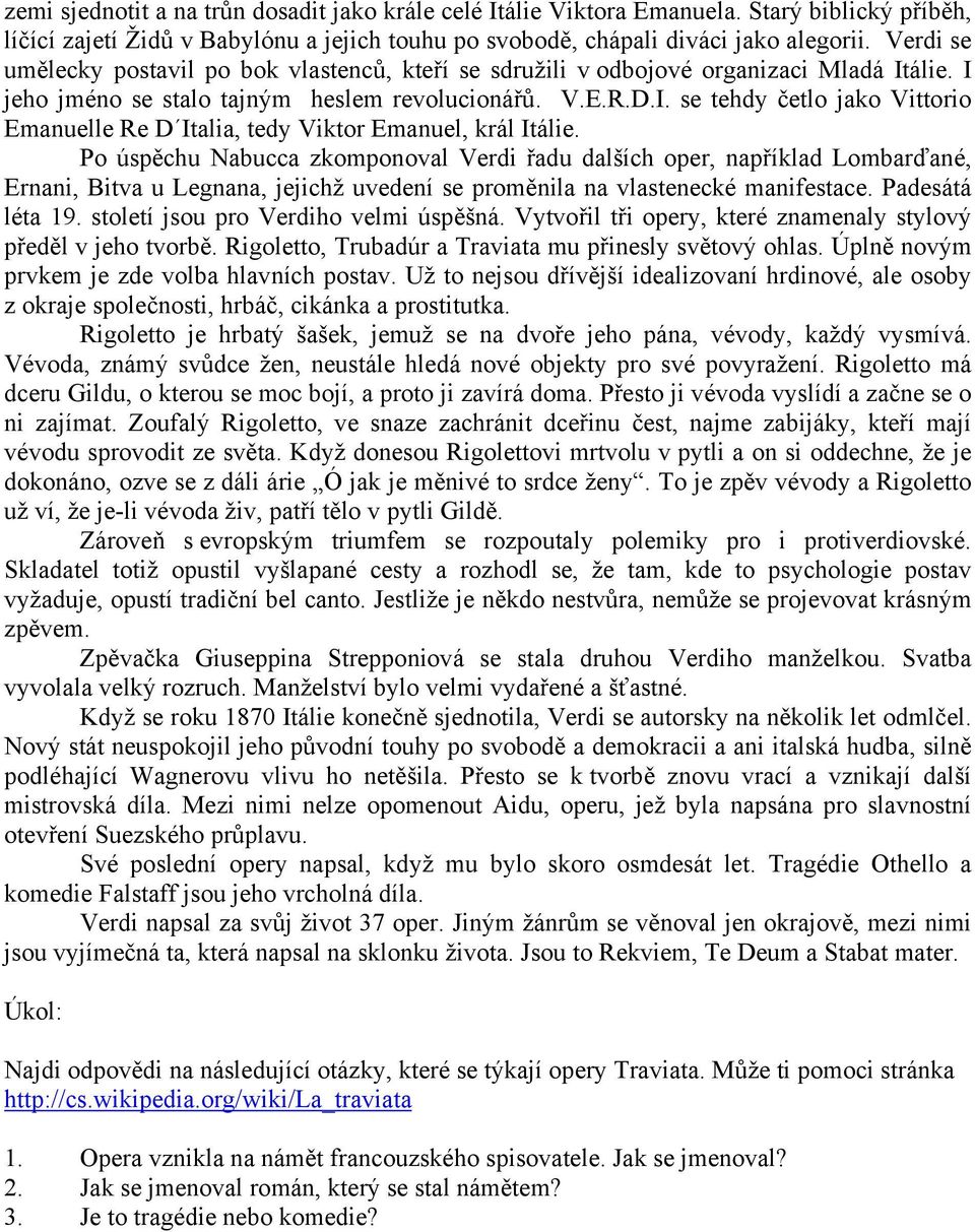 Po úspěchu Nabucca zkomponoval Verdi řadu dalších oper, například Lombarďané, Ernani, Bitva u Legnana, jejichž uvedení se proměnila na vlastenecké manifestace. Padesátá léta 19.