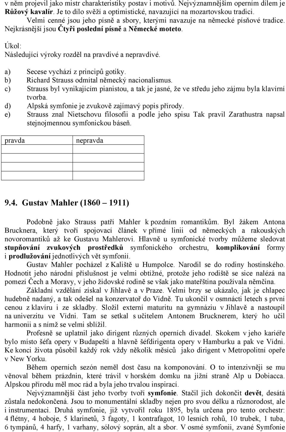 a) Secese vychází z principů gotiky. b) Richard Strauss odmítal německý nacionalismus. c) Strauss byl vynikajícím pianistou, a tak je jasné, že ve středu jeho zájmu byla klavírní tvorba.