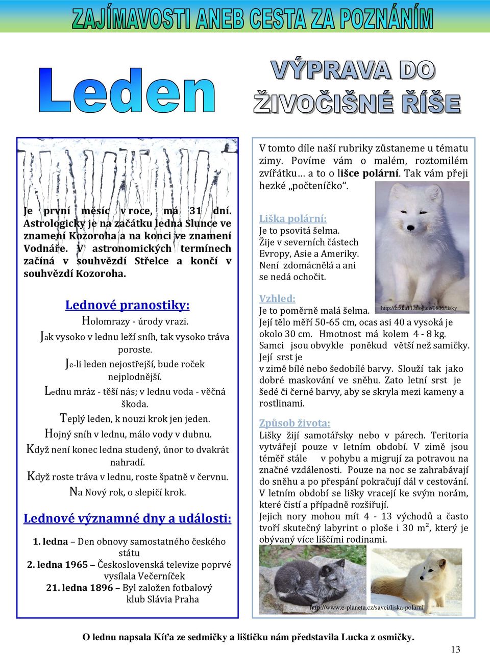 Lednové pranostiky: Holomrazy - úrody vrazi. Jak vysoko v lednu leží sníh, tak vysoko tráva poroste. Je-li leden nejostřejší, bude roček nejplodnější.