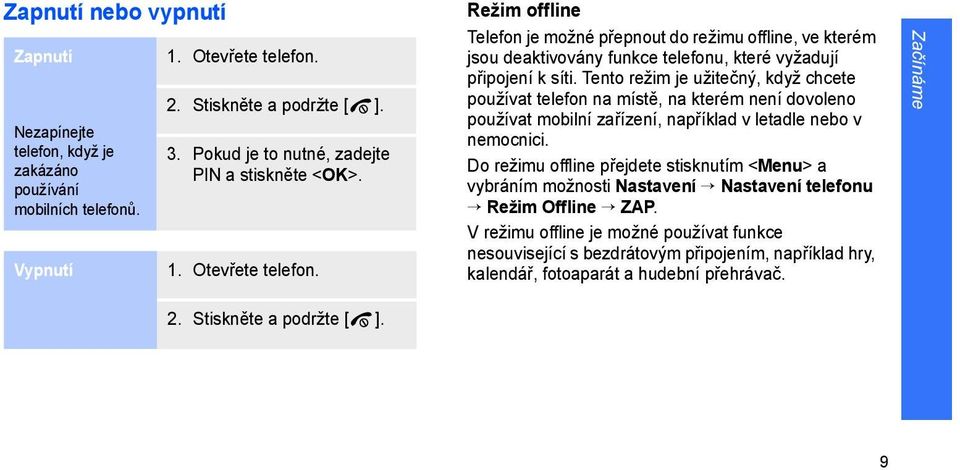 Režim offline Telefon je možné přepnout do režimu offline, ve kterém jsou deaktivovány funkce telefonu, které vyžadují připojení k síti.