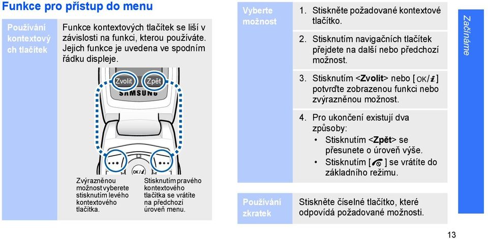 Stisknutím <Zvolit> nebo [ ] potvrďte zobrazenou funkci nebo zvýrazněnou možnost. Zvýrazněnou možnost vyberete stisknutím levého kontextového tlačítka.