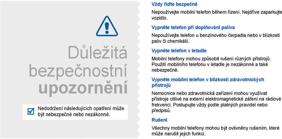 Vypněte telefon v letadle Mobilní telefony mohou způsobit rušení různých přístrojů. Použití mobilního telefonu v letadle je nezákonné a také nebezpečné.