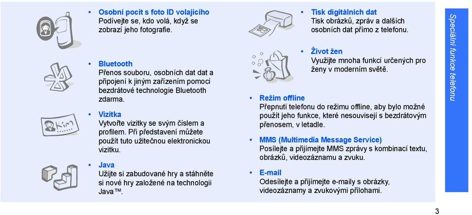 Při představení můžete použít tuto užitečnou elektronickou vizitku. Java Užijte si zabudované hry a stáhněte si nové hry založené na technologii Java.