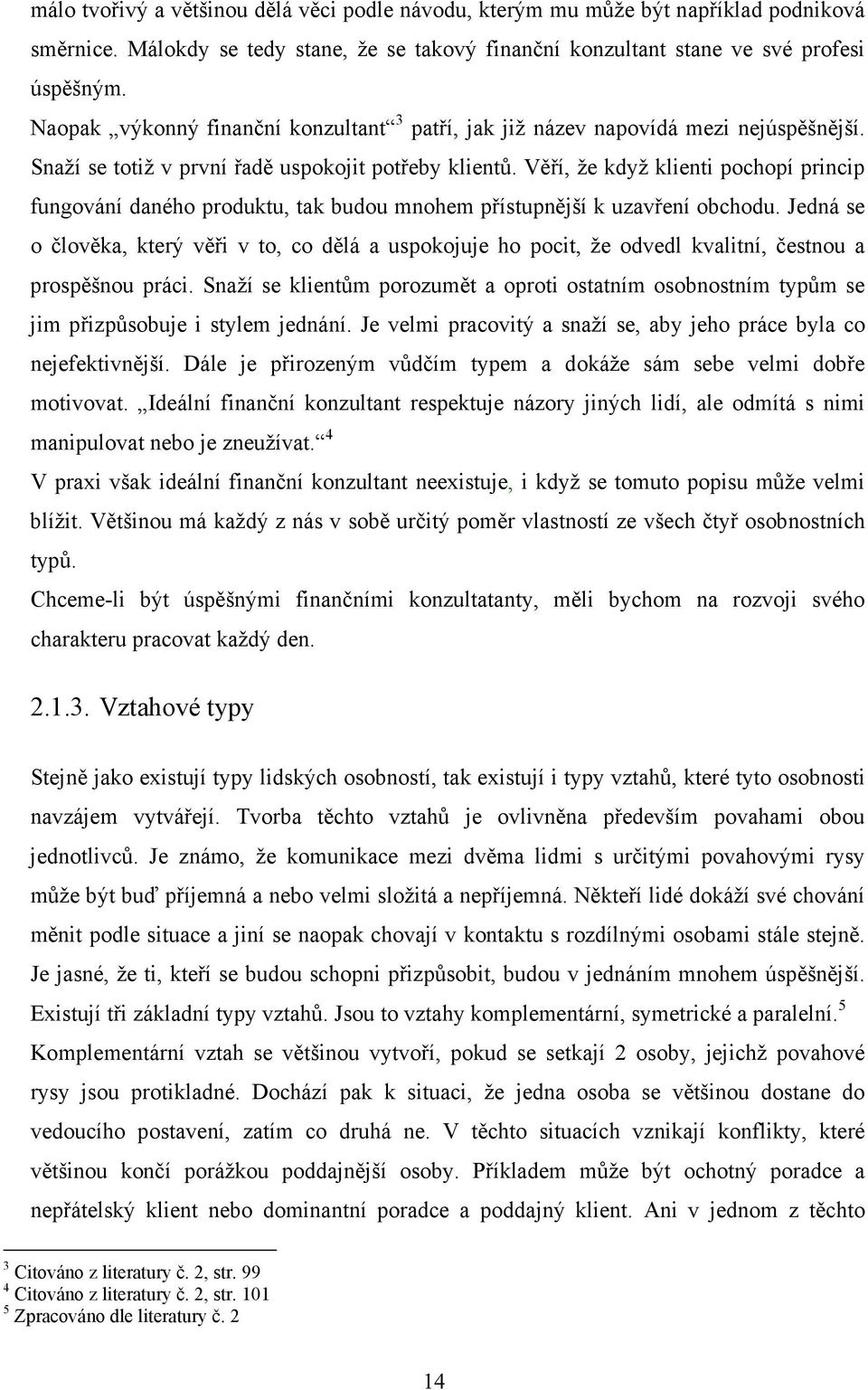 Věří, že když klienti pochopí princip fungování daného produktu, tak budou mnohem přístupnější k uzavření obchodu.