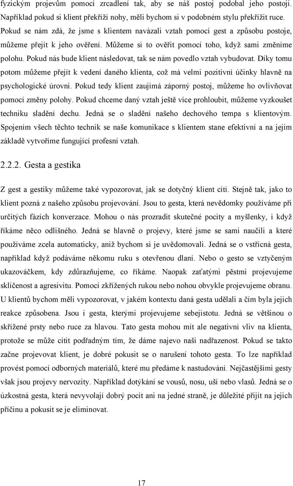 Pokud nás bude klient následovat, tak se nám povedlo vztah vybudovat. Díky tomu potom můžeme přejít k vedení daného klienta, což má velmi pozitivní účinky hlavně na psychologické úrovni.