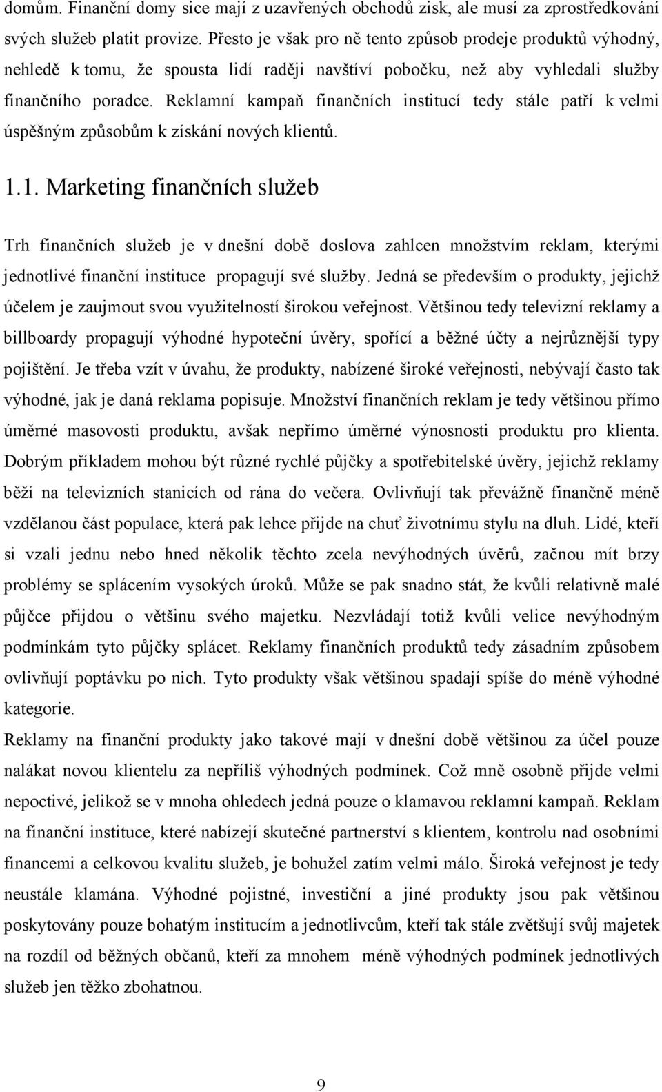 Reklamní kampaň finančních institucí tedy stále patří k velmi úspěšným způsobům k získání nových klientů. 1.