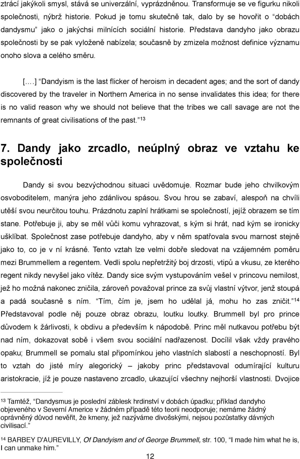 Představa dandyho jako obrazu společnosti by se pak vyloženě nabízela; současně by zmizela možnost definice významu onoho slova a celého směru. [.