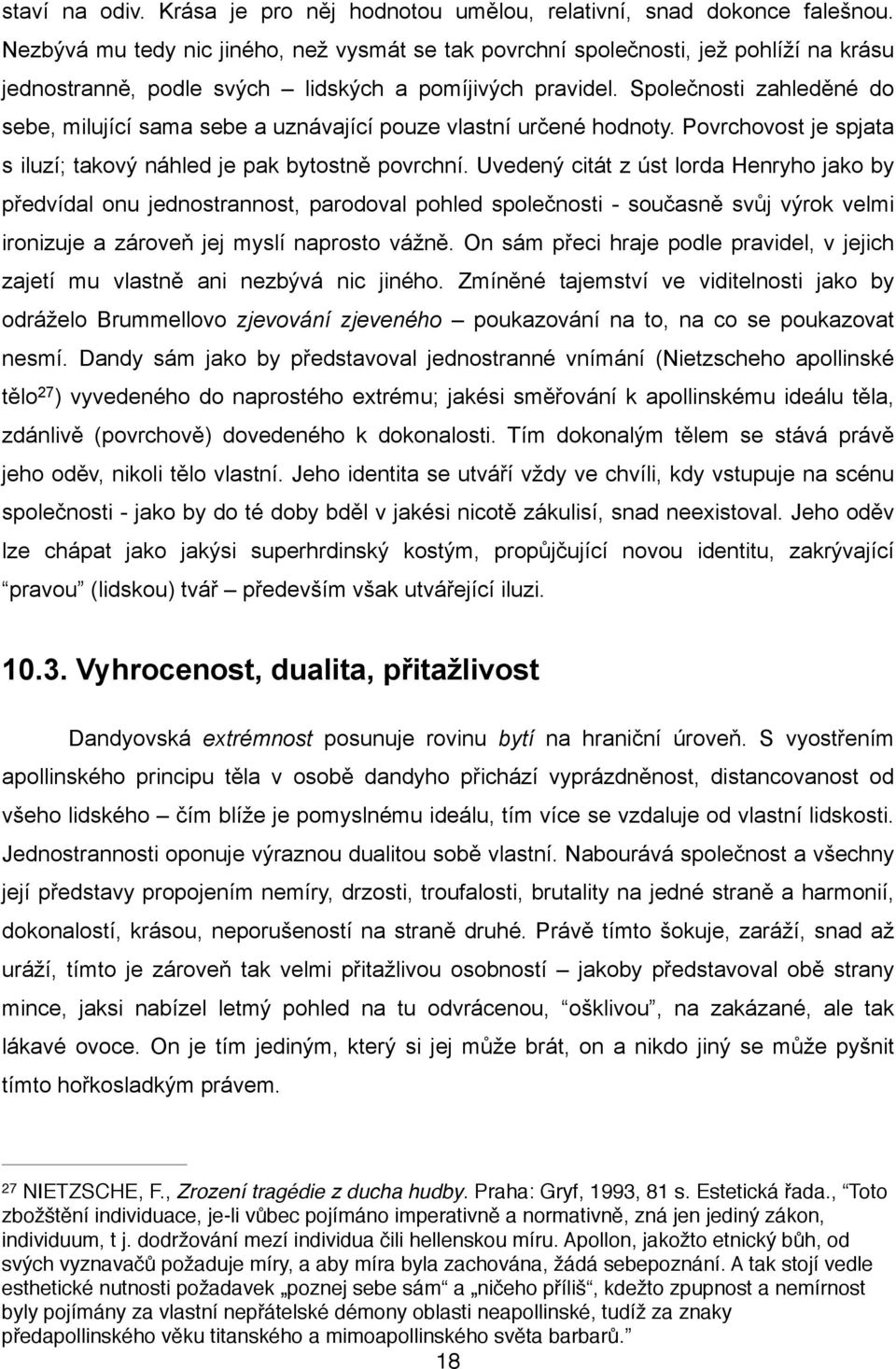 Společnosti zahleděné do sebe, milující sama sebe a uznávající pouze vlastní určené hodnoty. Povrchovost je spjata s iluzí; takový náhled je pak bytostně povrchní.