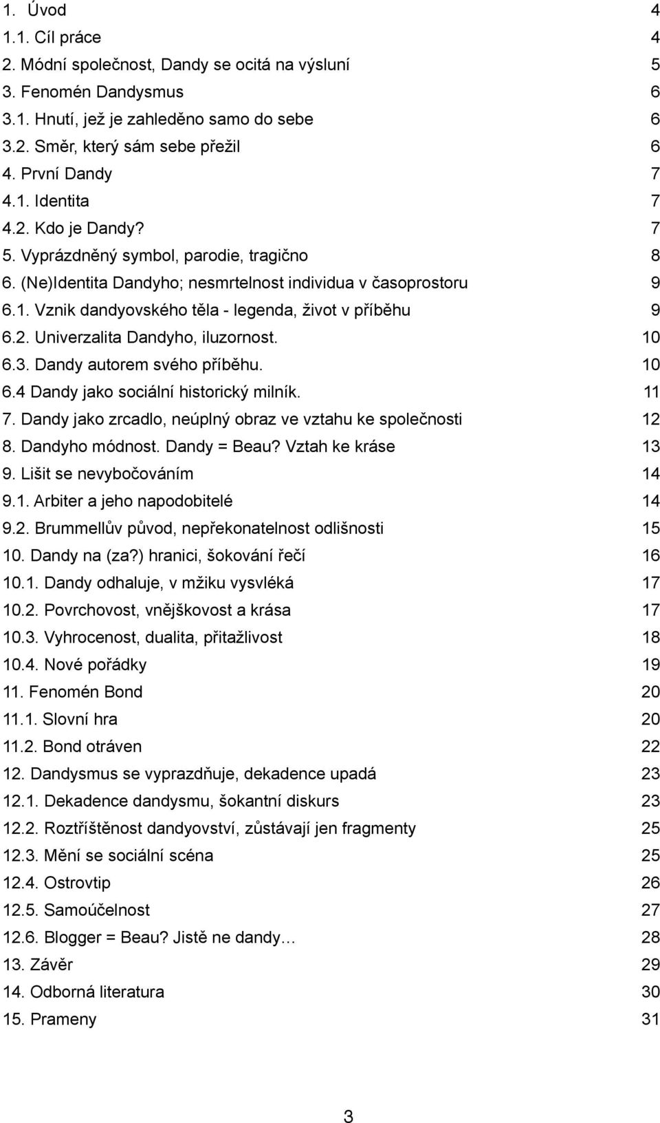 10 6.3. Dandy autorem svého příběhu. 10 6.4 Dandy jako sociální historický milník. 11 7. Dandy jako zrcadlo, neúplný obraz ve vztahu ke společnosti 12 8. Dandyho módnost. Dandy = Beau?