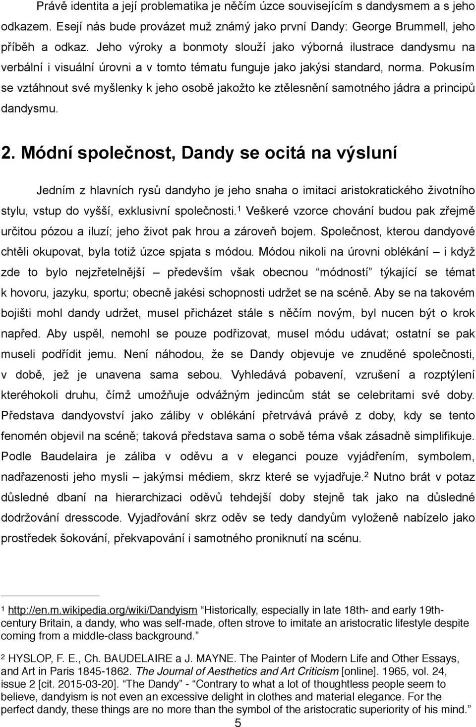 Pokusím se vztáhnout své myšlenky k jeho osobě jakožto ke ztělesnění samotného jádra a principů dandysmu. 2.