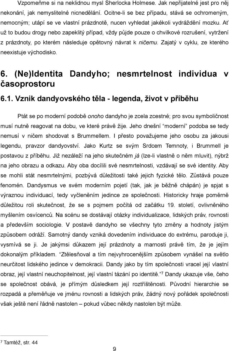 Ať už to budou drogy nebo zapeklitý případ, vždy půjde pouze o chvilkové rozrušení, vytržení z prázdnoty, po kterém následuje opětovný návrat k ničemu.