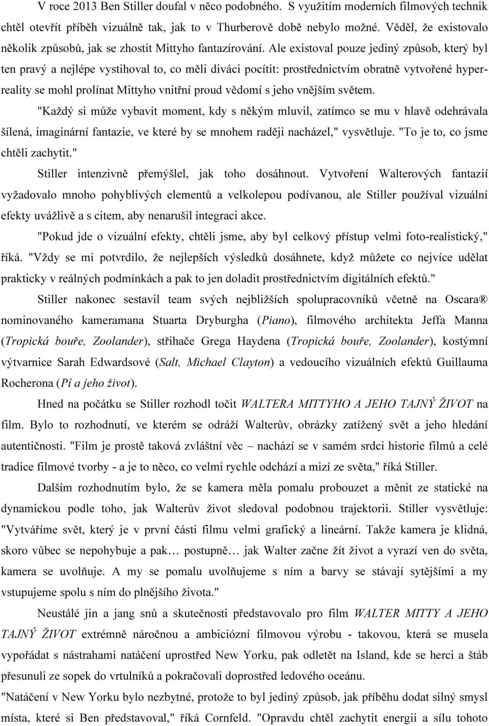 Ale existoval pouze jediný způsob, který byl ten pravý a nejlépe vystihoval to, co měli diváci pocítit: prostřednictvím obratně vytvořené hyperreality se mohl prolínat Mittyho vnitřní proud vědomí s