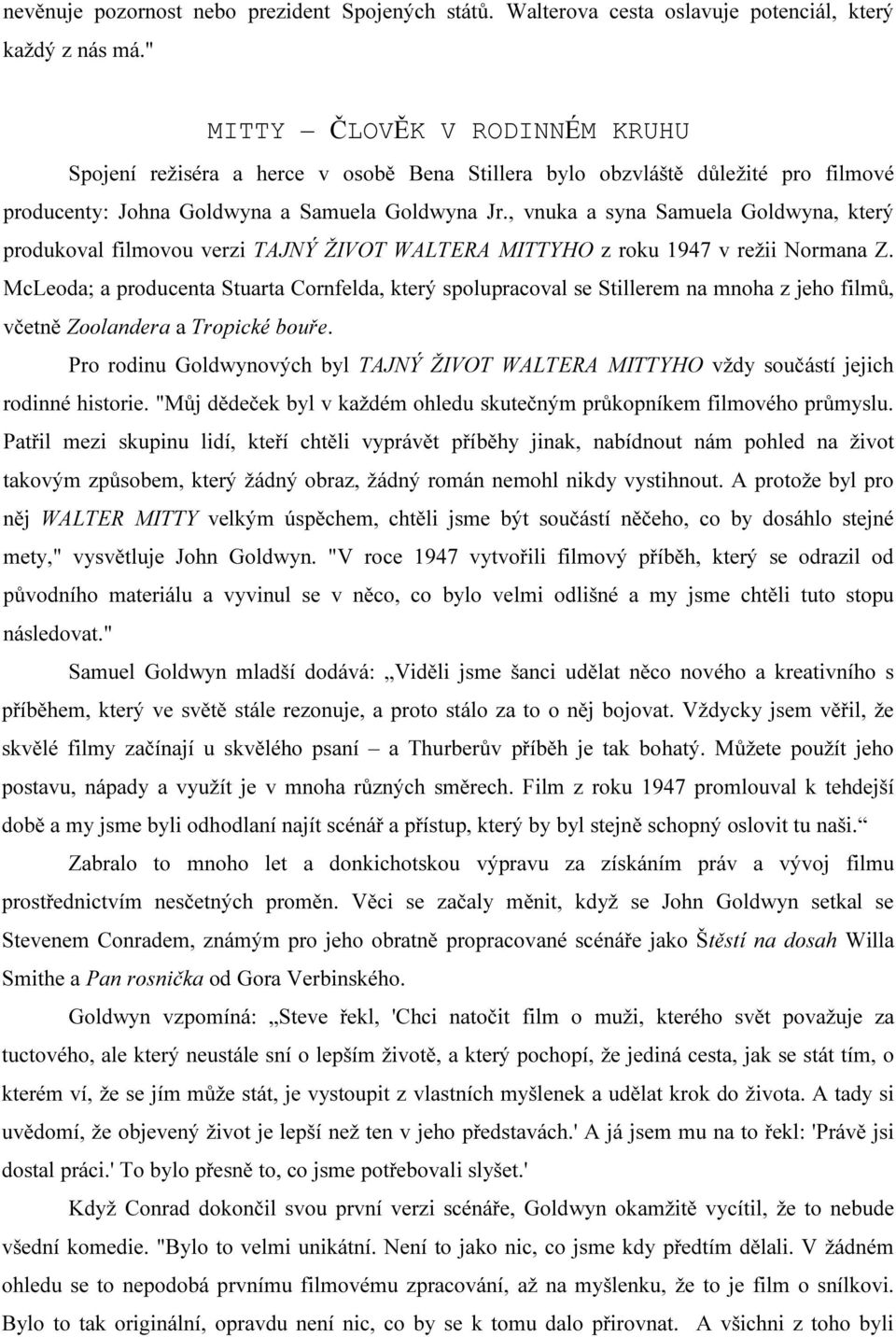 , vnuka a syna Samuela Goldwyna, který produkoval filmovou verzi TAJNÝ ŽIVOT WALTERA MITTYHO z roku 1947 v režii Normana Z.