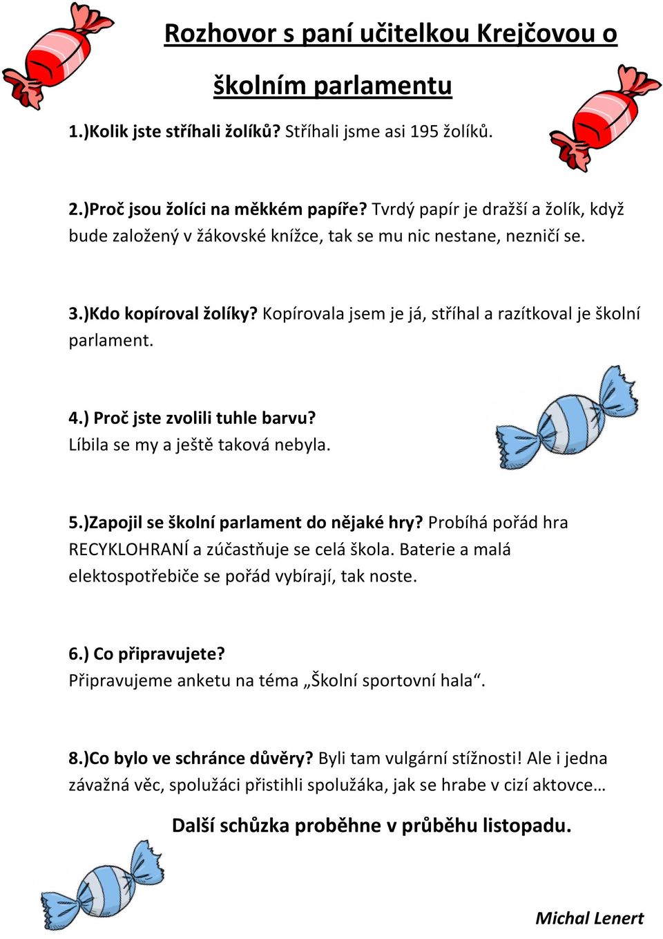 ) Proč jste zvolili tuhle barvu? Líbila se my a ještě taková nebyla. 5.)Zapojil se školní parlament do nějaké hry? Probíhá pořád hra RECYKLOHRANÍ a zúčastňuje se celá škola.