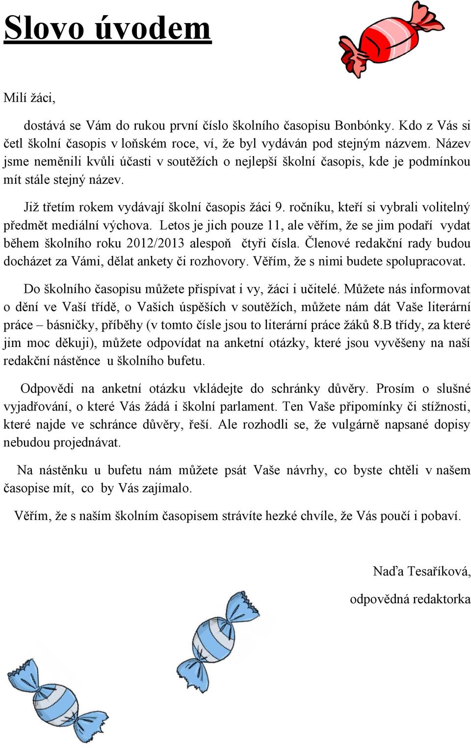 ročníku, kteří si vybrali volitelný předmět mediální výchova. Letos je jich pouze 11, ale věřím, že se jim podaří vydat během školního roku 2012/2013 alespoň čtyři čísla.