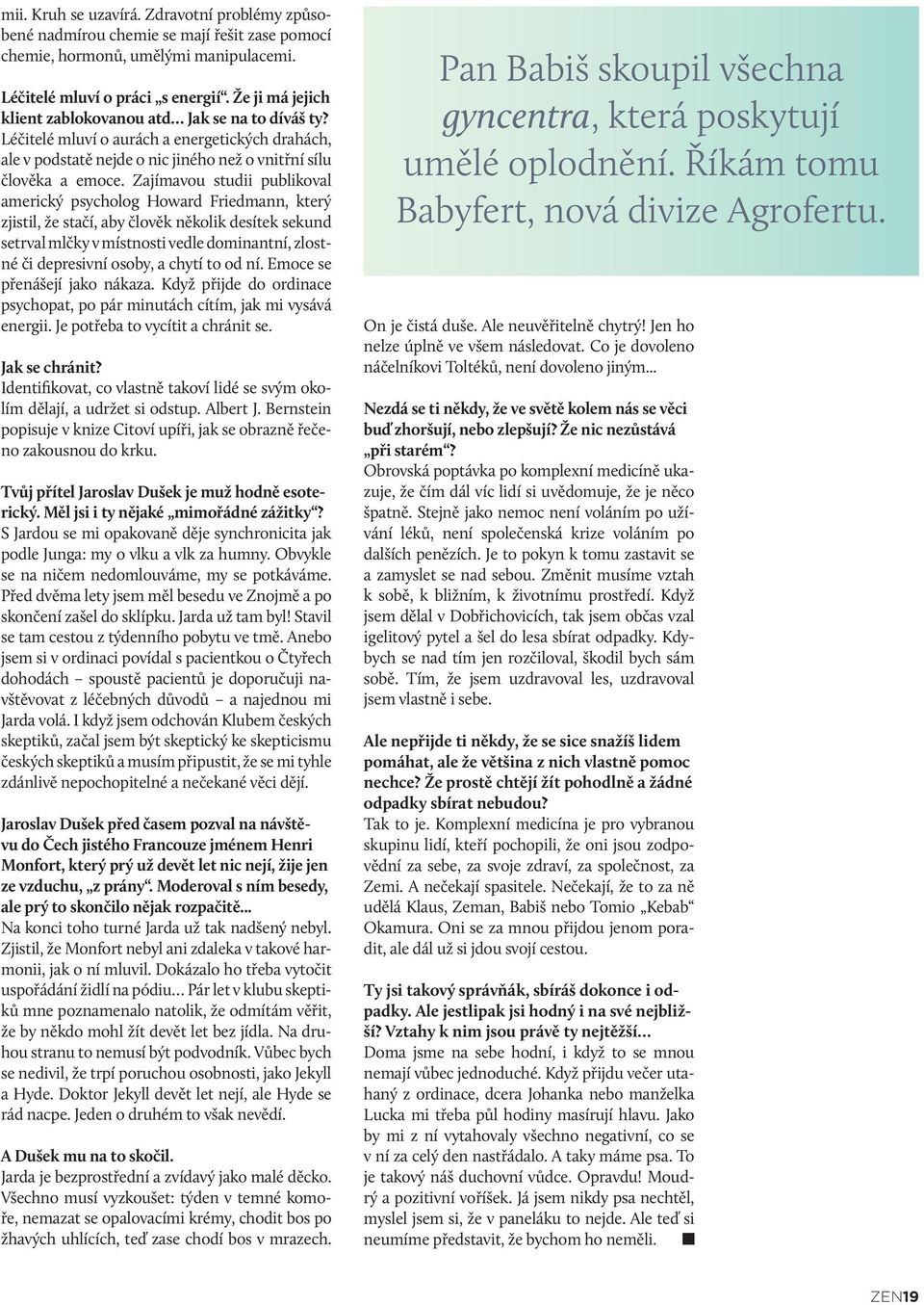 Zajímavou studii publikoval americký psycholog Howard Friedmann, který zjistil, že stačí, aby člověk několik desítek sekund setrval mlčky v místnosti vedle dominantní, zlostné či depresivní osoby, a