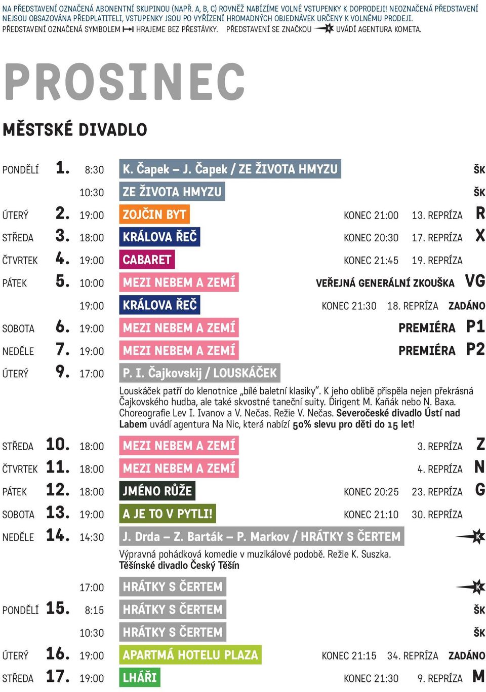 představení se značkou uvádí agentura kometa. prosinec Městské divadlo pondělí 1. 8:30 K. Čapek J. Čapek / Ze života hmyzu šk 10:30 Ze života hmyzu šk úterý 2. 19:00 Zojčin byt konec 21:00 13.