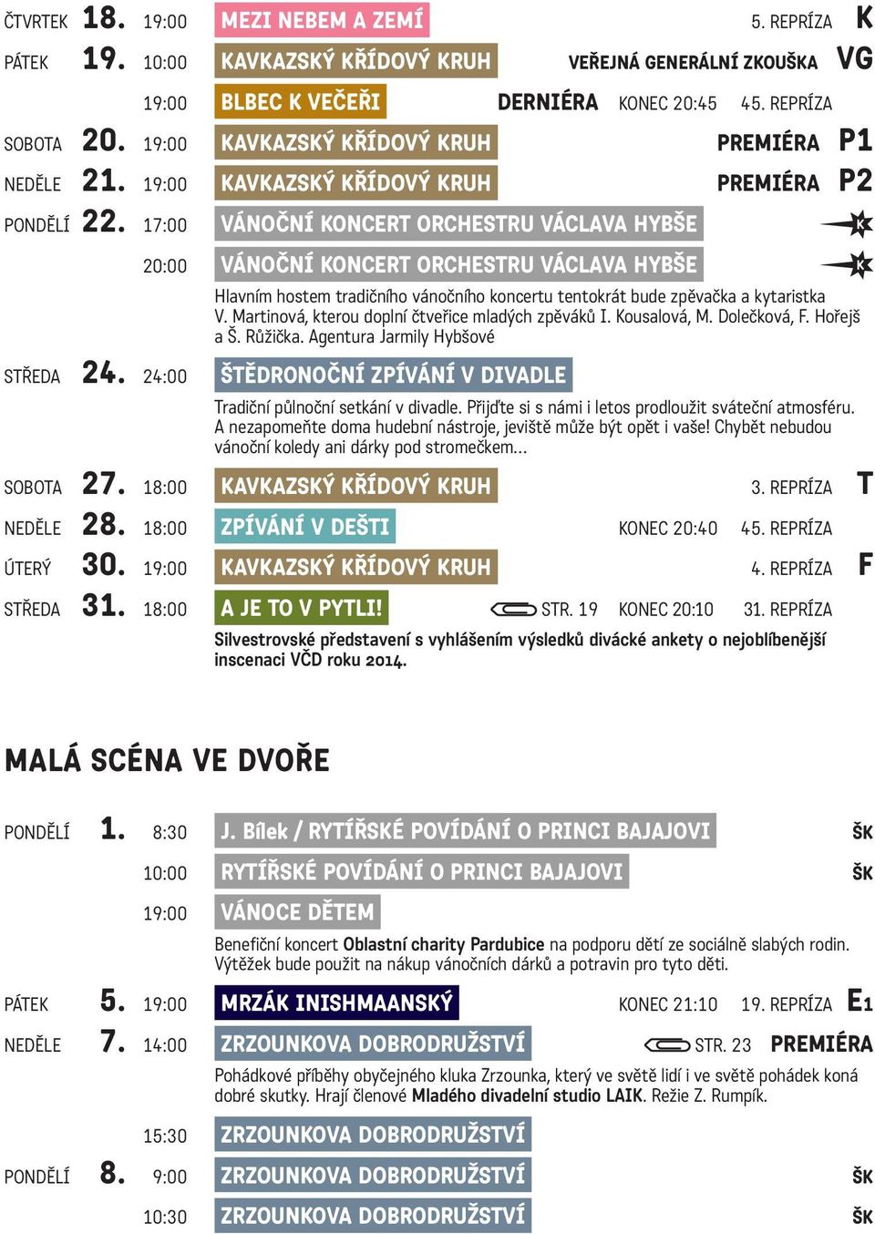 17:00 Vánoční koncert Orchestru Václava Hybše 20:00 Vánoční koncert Orchestru Václava Hybše Hlavním hostem tradičního vánočního koncertu tentokrát bude zpěvačka a kytaristka V.