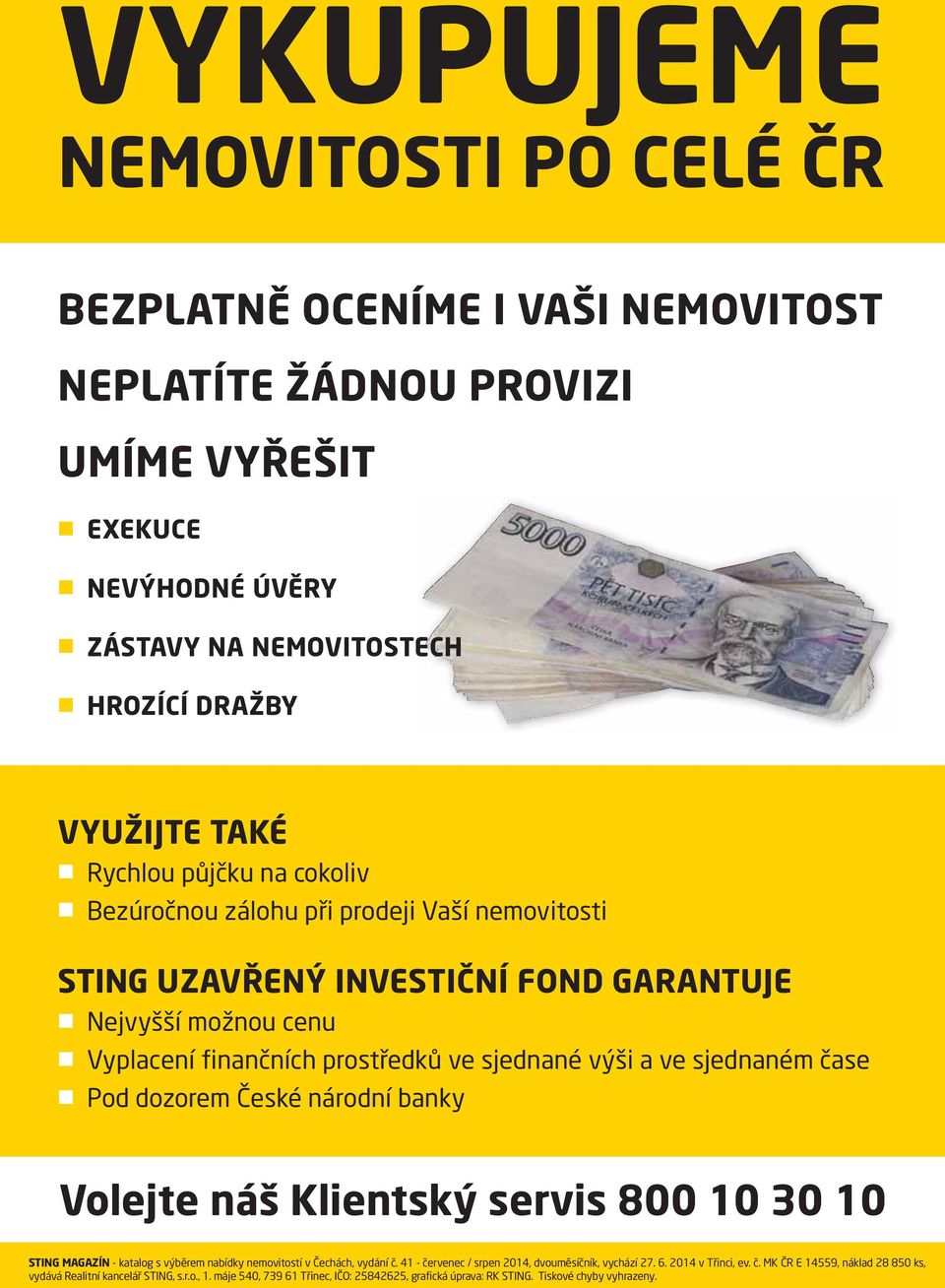 sjednané výši a ve sjednaném čase Pod dozorem České národní banky Volejte náš Klientský servis 800 10 30 10 STING MAGAZÍN - katalog s výběrem nabídky nemovitostí v Čechách, vydání č.